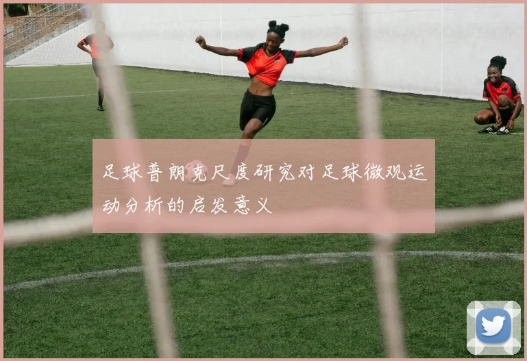 足球普朗克尺度研究对足球微观运动分析的启发意义