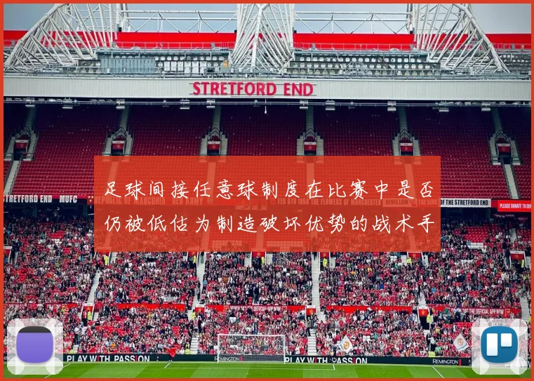 足球间接任意球制度在比赛中是否仍被低估为制造破坏优势的战术手段